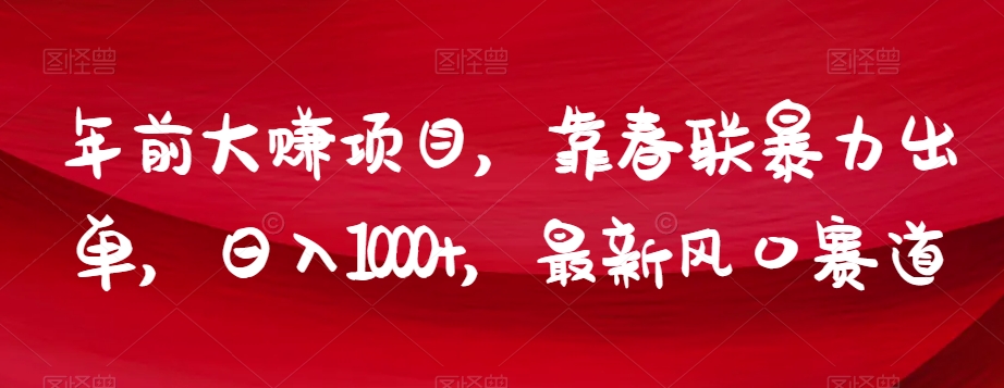 年前大赚项目，靠春联暴力出单，日入1000+，最新风口赛道【揭秘】-<a href=