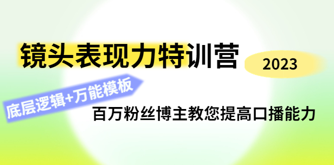 （4442期）镜头表现力特训营：百万粉丝博主教您提高口播能力，底层逻辑+万能模板-<a href=