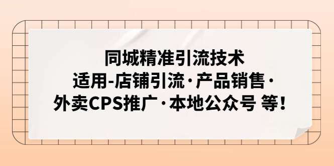 （4943期）同城精准引流技术：适用-店铺引流·产品销售·外卖CPS推广·本地公众号 等-<a href=