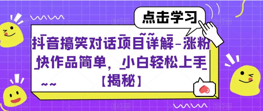 抖音搞笑对话项目详解-涨粉快作品简单，小白轻松上手【揭秘】-<a href=