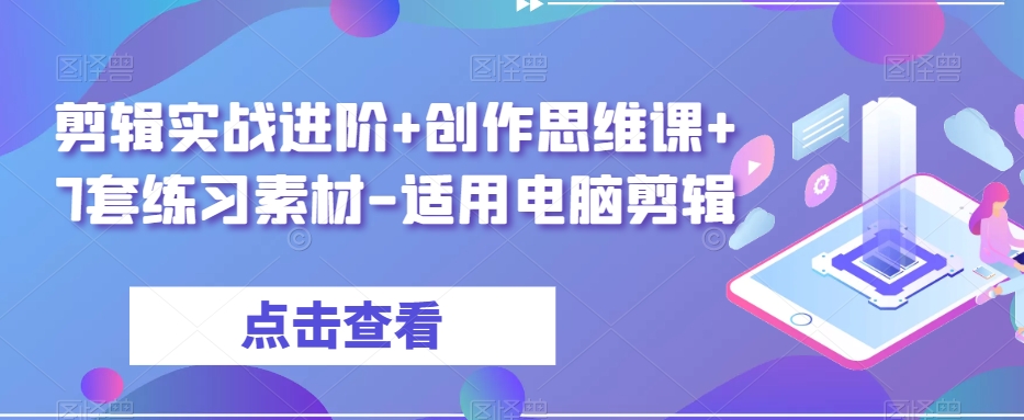剪辑实战进阶+创作思维课+7套练习素材-适用电脑剪辑-<a href=