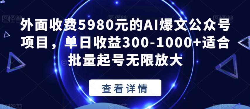 外面收费5980元的AI爆文公众号项目，单日收益300-1000+适合批量起号无限放大【揭秘】-<a href=