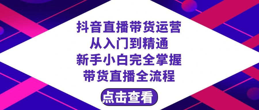 （8305期）抖音直播带货 运营从入门到精通，新手完全掌握带货直播全流程（23节）-<a href=