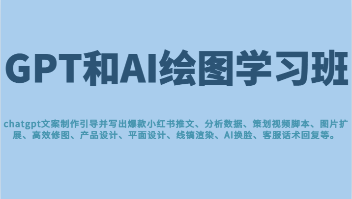 GPT和AI绘图学习班，文案制作引导并写出爆款小红书推文、AI换脸、客服话术回复等-<a href=