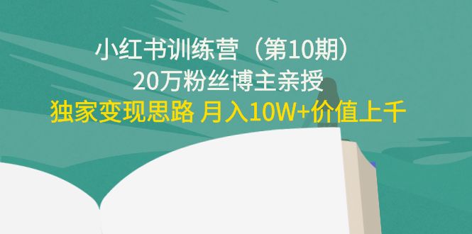 （4172期）小红书训练营（第10期）20万粉丝博主亲授：独家变现思路 月入10W+价值上千-<a href=