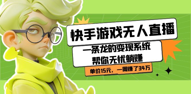 （7236期）快手游戏无人直播：一条龙的变现系统帮你无忧躺赚  单价15元，一周赚了34万-<a href=