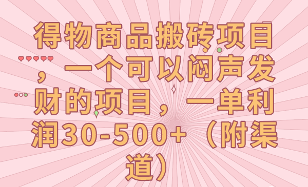 得物商品搬砖项目，一个可以闷声发财的项目，一单利润30-500+（附渠道）-<a href=