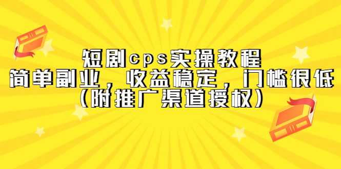 （5415期）短剧cps实操教程，简单副业，收益稳定，门槛很低（附推广渠道授权）-<a href=