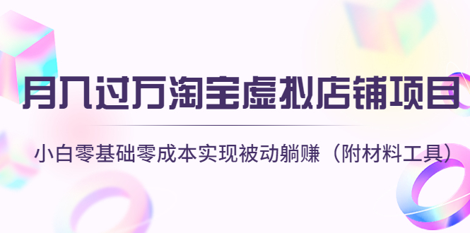 （4398期）月入过万淘宝虚拟店铺项目，小白零基础零成本实现被动躺赚（附材料工具）-<a href=