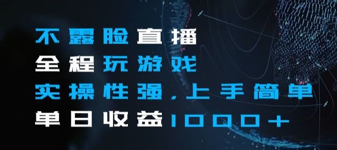 不露脸直播全程玩游戏，实操性强，上手简单，单日收益1000+【揭秘】-<a href=