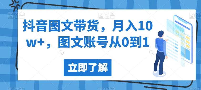 抖音图文带货，月入10w+，图文账号从0到1【揭秘】-<a href=