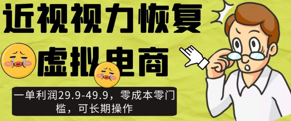 近视视力恢复虚拟电商，一单利润29.9-49.9，零成本零门槛，可长期操作【揭秘】-<a href=