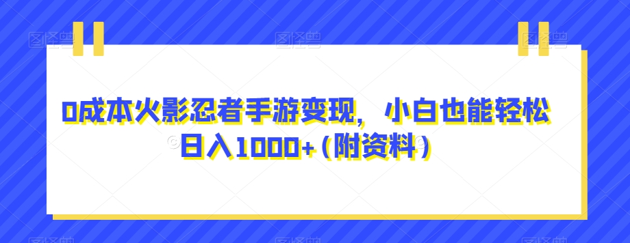 0成本火影忍者手游变现，小白也能轻松日入1000+(附资料)【揭秘】-<a href=