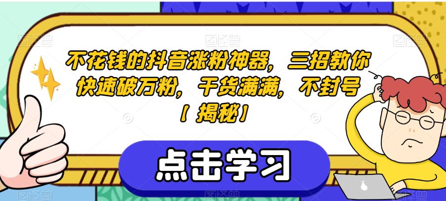 不花钱的抖音涨粉神器，三招教你快速破万粉，干货满满，不封号【揭秘】-<a href=