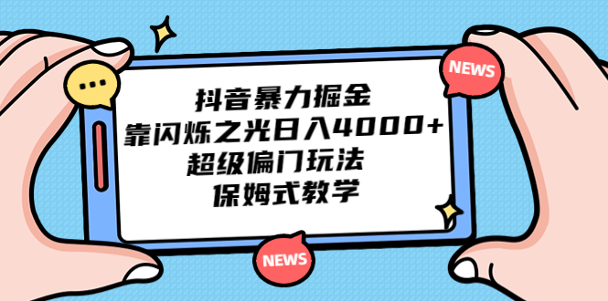 （6962期）抖音暴力掘金，靠闪烁之光日入4000+，超级偏门玩法  保姆式教学-<a href=