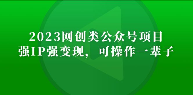 （5086期）2023网创类公众号月入过万项目，强IP强变现，可操作一辈子-<a href=
