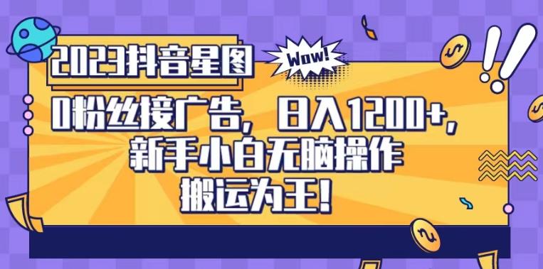 抖音星图0粉接广告，新手小白无脑操作日入1200+，无上限无门槛，搬运为王！【揭秘】-<a href=