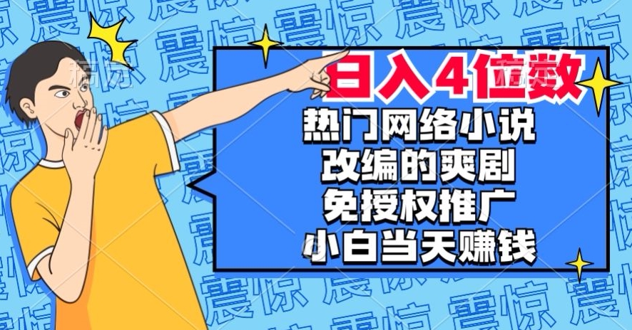 热门网络小说改编的爽剧，免授权推广，新人当天就能赚钱，日入4位数【揭秘】-<a href=