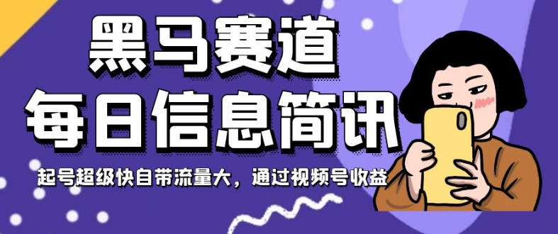 黑马赛道每日信息简讯，起号超级快自带流量大，通过视频号收益【揭秘】-<a href=