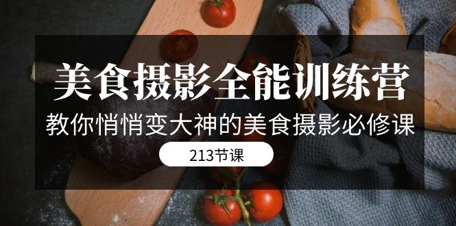 （7406期）美食摄影-全能特训营，教你悄悄变大神的美食摄影必修课（8套课程-213节）-<a href=