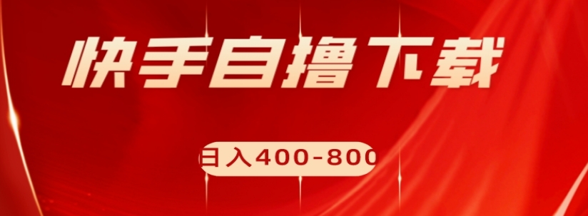 快手自撸下载项目，每天花一个小时，日入400-800【揭秘】-<a href=