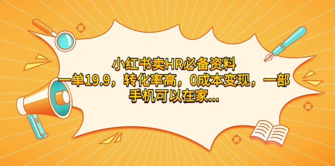 （7016期）小红书卖HR必备资料，一单19.9，转化率高，0成本变现，一部手机可以在家…-<a href=