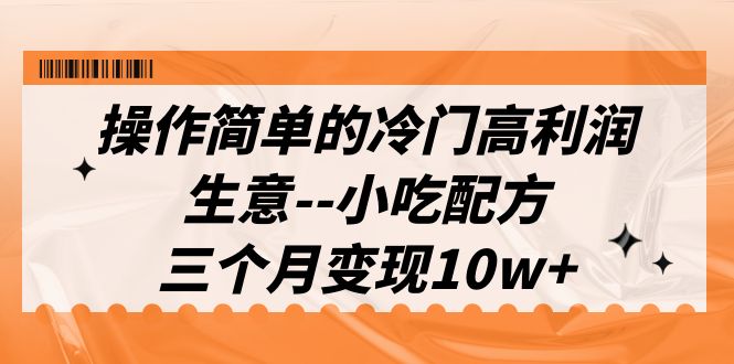 （6870期）操作简单的冷门高利润生意–小吃配方，三个月变现10w+（教程+配方资料）-<a href=