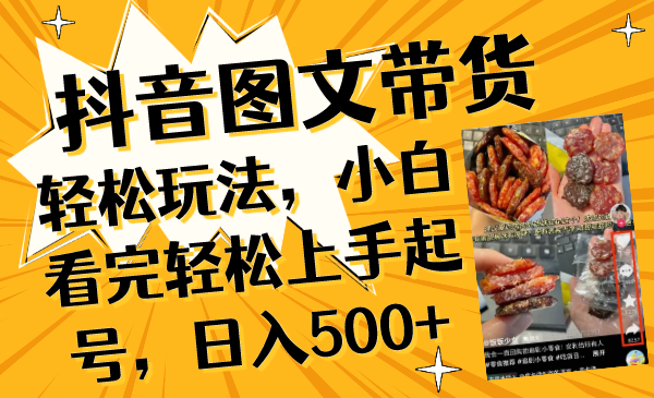 （8287期）抖音图文带货轻松玩法，小白看完轻松上手起号，日入500+-<a href=