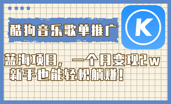 （8149期）酷狗音乐歌单推广蓝海项目，一个月变现2w，新手也能轻松躺赚！-<a href=