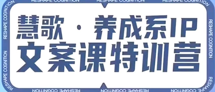 养成系IP文案课特训营，文案心法的天花板，打造养成系IP文案力，洞悉人性营销，让客户追着你收钱-<a href=
