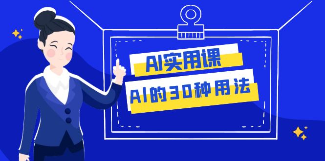 AI·实用课：Al的·30种用法，工作效率提升数倍（31节课）-<a href=