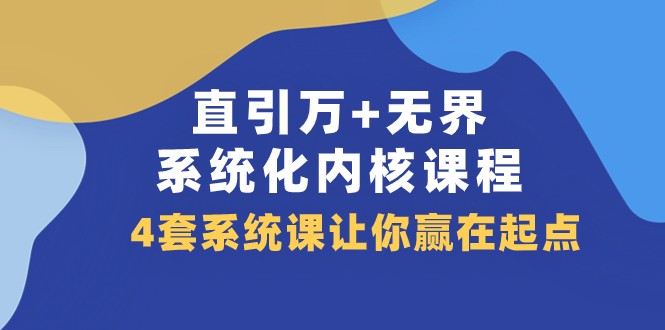 直引万+无界·系统化内核课程，4套系统课让你赢在起点（60节课）-<a href=