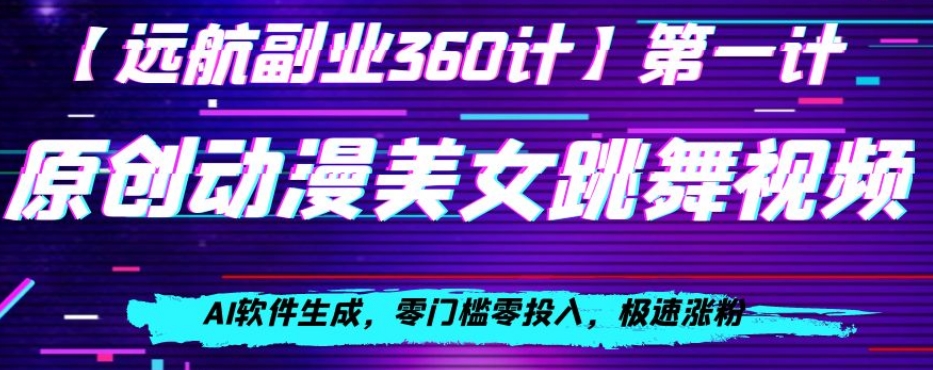 动漫美女跳舞视频，AI软件生成，零门槛零投入，极速涨粉【揭秘】-<a href=