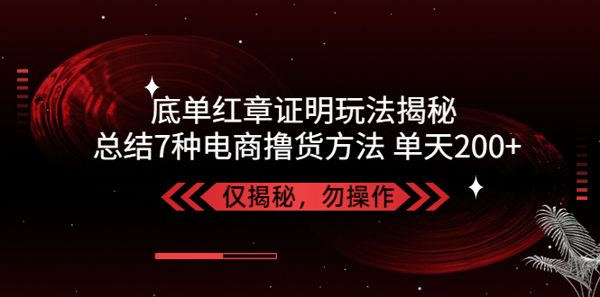 （5098期）独家底单红章证明揭秘 总结7种电商撸货方法 操作简单,单天200+【仅揭秘】-<a href=