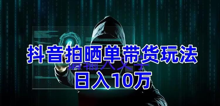 （5018期）抖音拍晒单带货玩法分享 项目整体流程简单 有团队实测日入1万【教程+素材】-<a href=