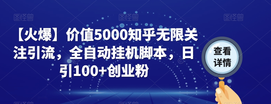 【火爆】价值5000知乎无限关注引流，全自动挂机脚本，日引100+创业粉-<a href=