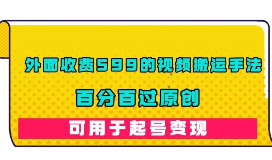 外面收费599的视频搬运手法，百分百过原创，可用起号变现【揭秘】-<a href=