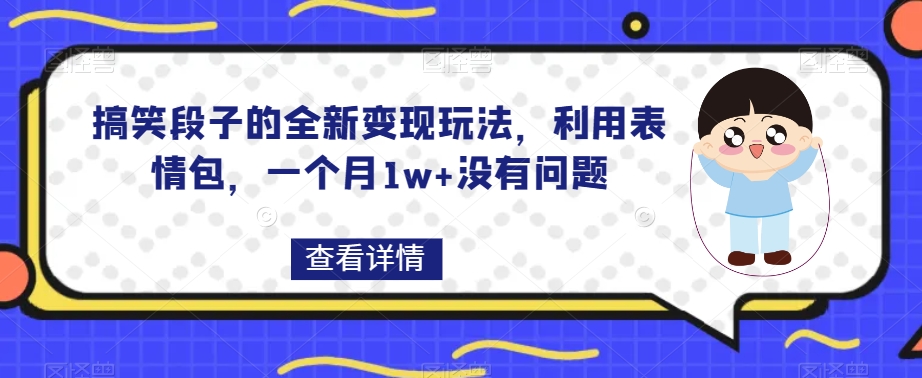 搞笑段子的全新变现玩法，利用表情包，一个月1w+没有问题【揭秘】-<a href=