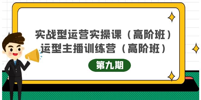 （4025期）实战型运营实操课第9期+运营型主播训练营第9期，高阶班（51节课）-<a href=