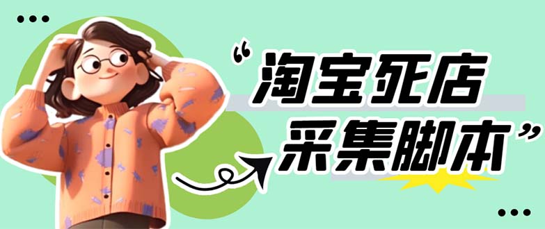 （5890期）外面卖398最新淘宝死店采集软件 号称一单利润100+【采集脚本+教程】仅揭秘-<a href=