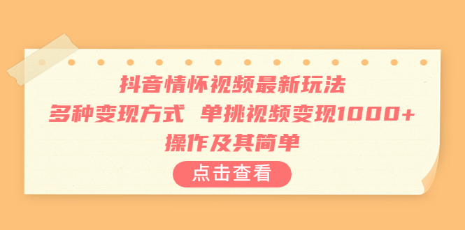 （6683期）抖音情怀视频最新玩法，多种变现方式，单挑视频变现1000+，操作及其简单-<a href=