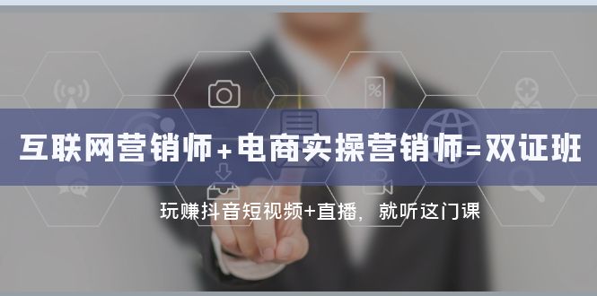 （7929期）互联网·营销师+电商实操营销师=双 证 班：玩赚抖音短视频+直播 就听这门课-<a href=