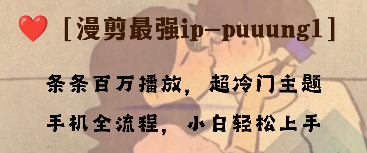 （8125期）条条百万播放，漫剪最强冷门ip-puuung1，手机全流程，小白轻松学会！-<a href=