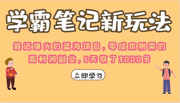 学霸笔记的新玩法，最近爆火的蓝海项目，零成本刚需的高利润副业，5天收了3000多-<a href=