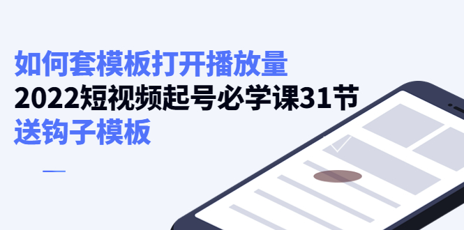 （4083期）如何套模板打开播放量，2022短视频起号必学课31节，送钩子模板-<a href=