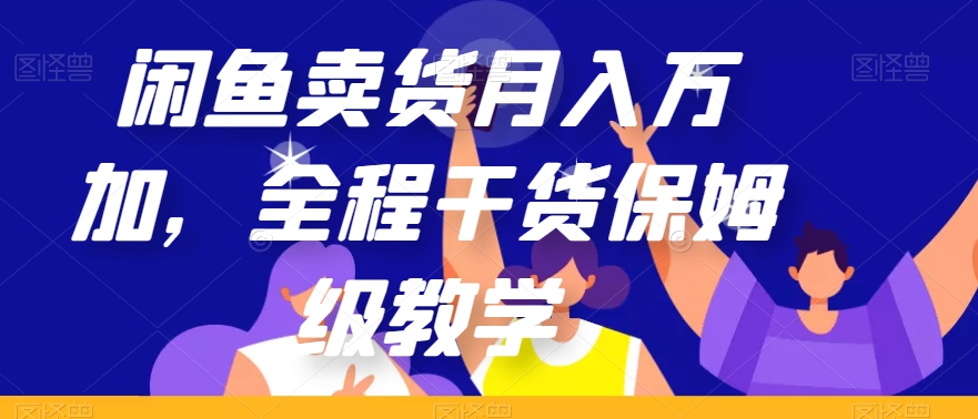 闲鱼卖货月入万加，全程干货保姆级教学【揭秘】-<a href=