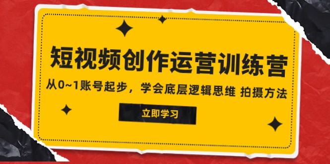 2023短视频创作运营训练营，从0~1账号起步，学会底层逻辑思维 拍摄方法-<a href=