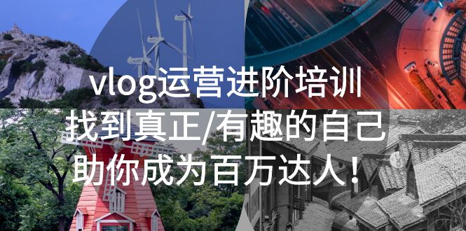 （5461期）vlog运营进阶培训：找到真正/有趣的自己，助你成为百万达人！-<a href=