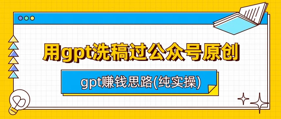 用gpt洗稿过公众号原创以及gpt赚钱思路(纯实操)-<a href=