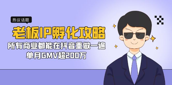 （7137期）老板IP-孵化攻略，所有商业都能在抖音重做一遍，单月GMV超200万-<a href=